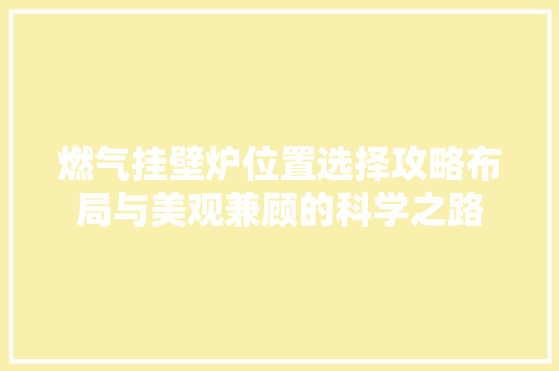燃气挂壁炉位置选择攻略布局与美观兼顾的科学之路
