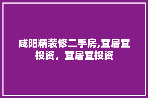 咸阳精装修二手房,宜居宜投资，宜居宜投资 咸阳精装修二手房,宜居宜投资，宜居宜投资 汽车维修