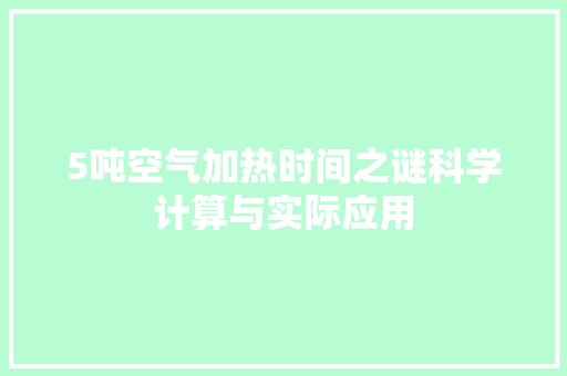5吨空气加热时间之谜科学计算与实际应用