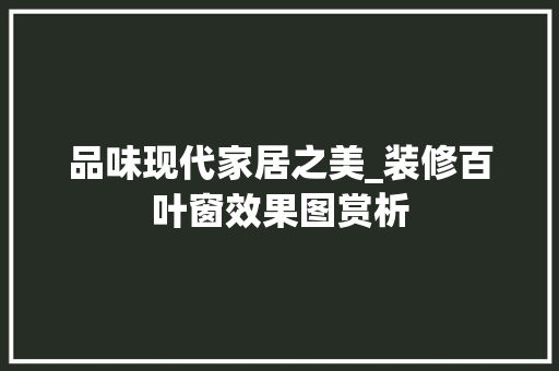 品味现代家居之美_装修百叶窗效果图赏析 品味现代家居之美_装修百叶窗效果图赏析 家电维修