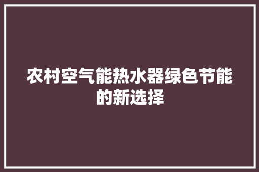 农村空气能热水器绿色节能的新选择