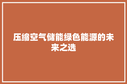 压缩空气储能绿色能源的未来之选