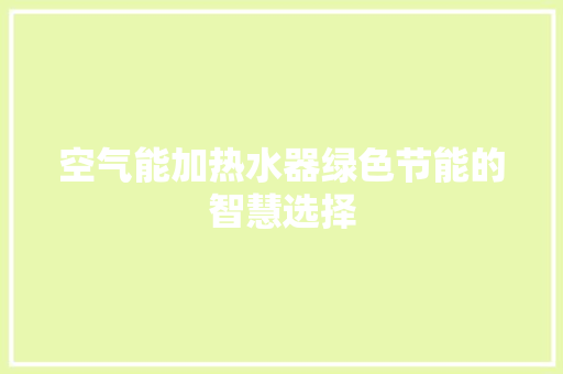 空气能加热水器绿色节能的智慧选择
