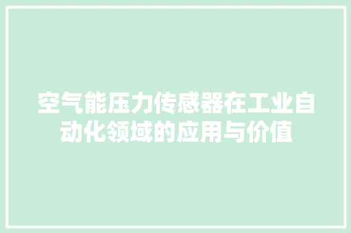 空气能压力传感器在工业自动化领域的应用与价值