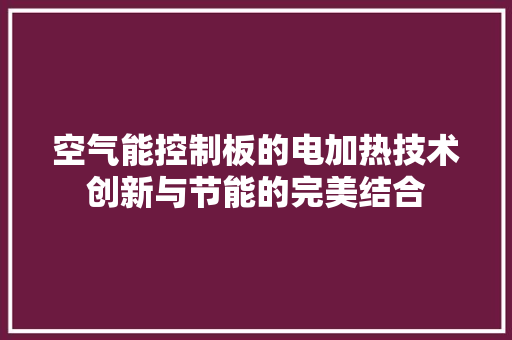 空气能控制板的电加热技术创新与节能的完美结合
