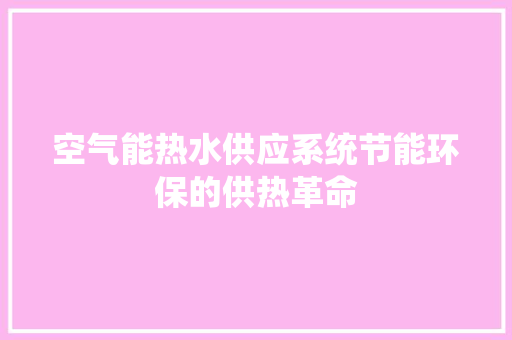 空气能热水供应系统节能环保的供热革命 综合便民