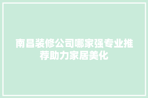 南昌装修公司哪家强专业推荐助力家居美化 南昌装修公司哪家强专业推荐助力家居美化 厨房维修