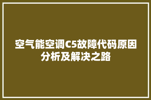 空气能空调C5故障代码原因分析及解决之路 家电维修