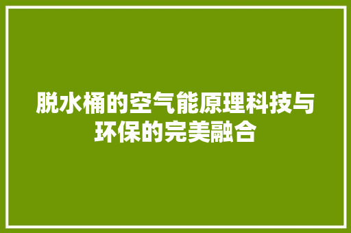 脱水桶的空气能原理科技与环保的完美融合 墙体维修
