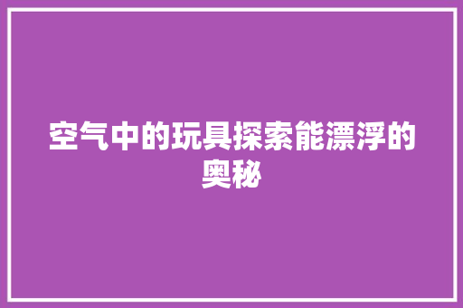 空气中的玩具探索能漂浮的奥秘
