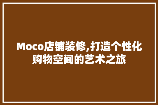 Moco店铺装修,打造个性化购物空间的艺术之旅 Moco店铺装修,打造个性化购物空间的艺术之旅 家电维修