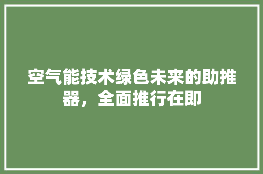 空气能技术绿色未来的助推器，全面推行在即