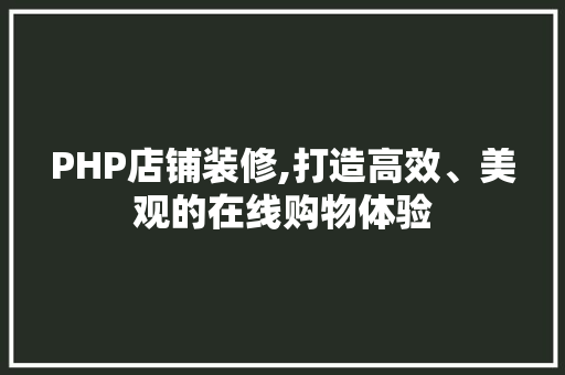PHP店铺装修,打造高效、美观的在线购物体验 PHP店铺装修,打造高效、美观的在线购物体验 墙体维修