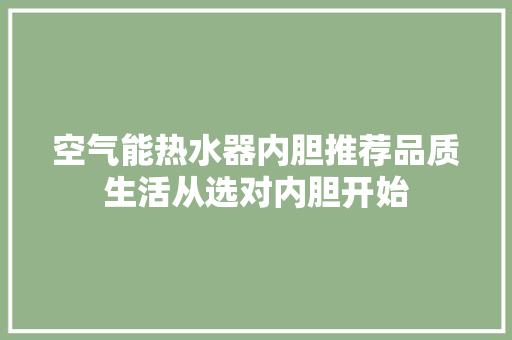 空气能热水器内胆推荐品质生活从选对内胆开始 墙体维修