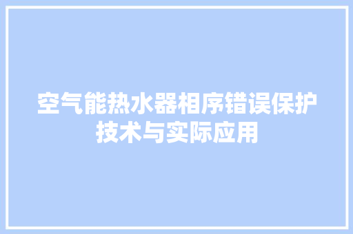 空气能热水器相序错误保护技术与实际应用