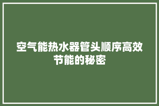 空气能热水器管头顺序高效节能的秘密