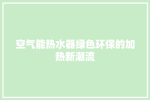 空气能热水器绿色环保的加热新潮流