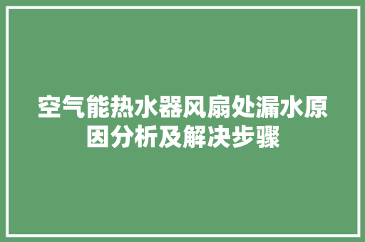 空气能热水器风扇处漏水原因分析及解决步骤
