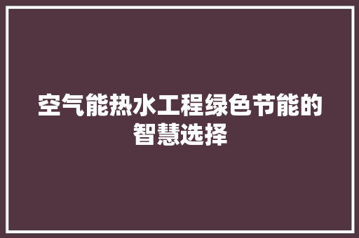 空气能热水工程绿色节能的智慧选择