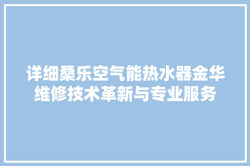 详细桑乐空气能热水器金华维修技术革新与专业服务