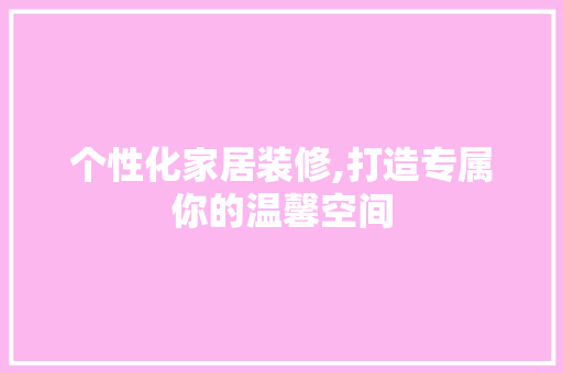 个性化家居装修,打造专属你的温馨空间 个性化家居装修,打造专属你的温馨空间 墙体维修