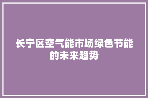 长宁区空气能市场绿色节能的未来趋势