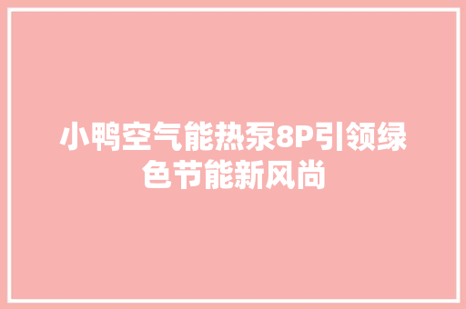 小鸭空气能热泵8P引领绿色节能新风尚