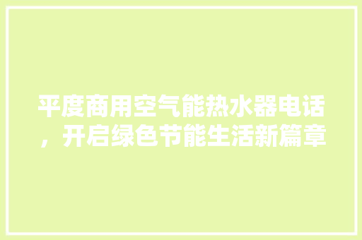 平度商用空气能热水器电话，开启绿色节能生活新篇章