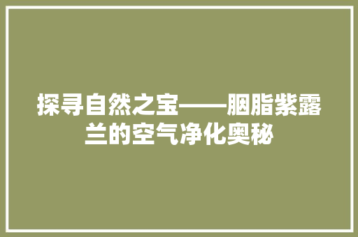 探寻自然之宝——胭脂紫露兰的空气净化奥秘