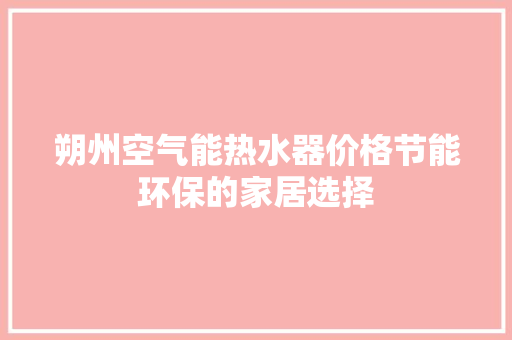 朔州空气能热水器价格节能环保的家居选择