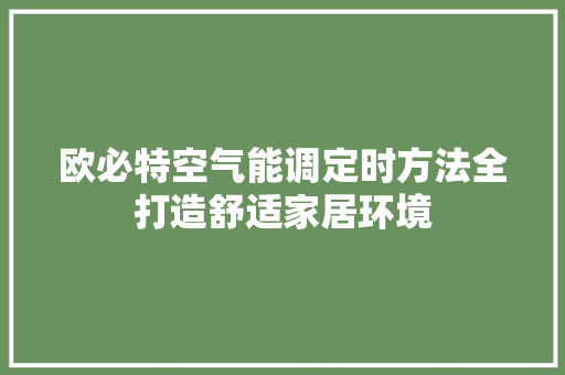 欧必特空气能调定时方法全打造舒适家居环境
