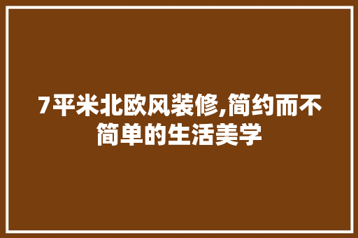 7平米北欧风装修,简约而不简单的生活美学 7平米北欧风装修,简约而不简单的生活美学 墙体维修