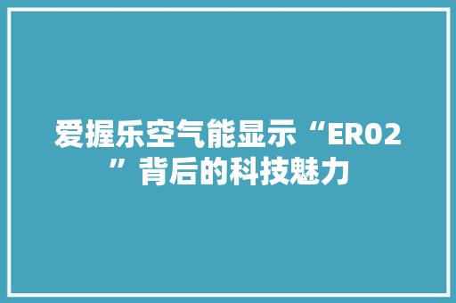 爱握乐空气能显示“ER02”背后的科技魅力