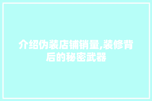 介绍伪装店铺销量,装修背后的秘密武器 介绍伪装店铺销量,装修背后的秘密武器 厨房维修
