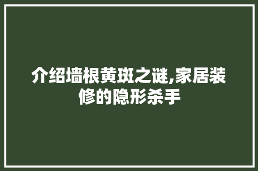 介绍墙根黄斑之谜,家居装修的隐形杀手 介绍墙根黄斑之谜,家居装修的隐形杀手 综合便民