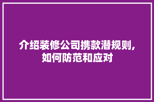 介绍装修公司携款潜规则,如何防范和应对 介绍装修公司携款潜规则,如何防范和应对 厨房维修