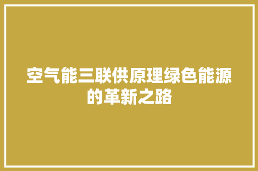 空气能三联供原理绿色能源的革新之路