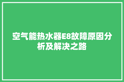 空气能热水器E8故障原因分析及解决之路 厨房维修