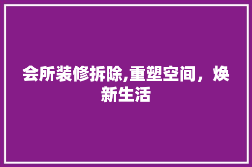 会所装修拆除,重塑空间，焕新生活 会所装修拆除,重塑空间，焕新生活 厨房维修