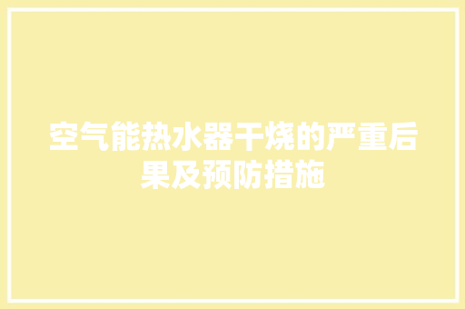 空气能热水器干烧的严重后果及预防措施