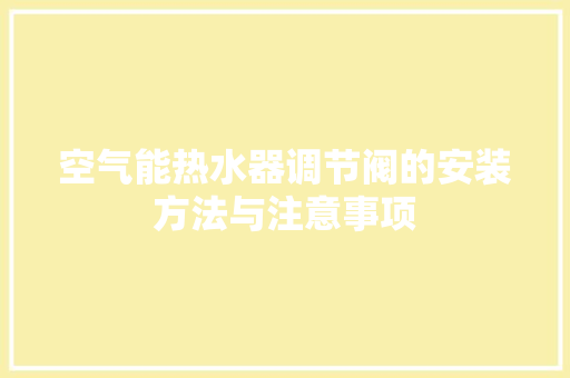 空气能热水器调节阀的安装方法与注意事项 汽车维修