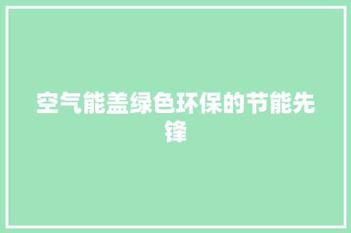 空气能盖绿色环保的节能先锋