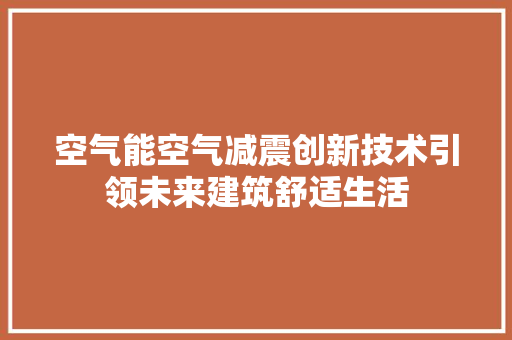 空气能空气减震创新技术引领未来建筑舒适生活
