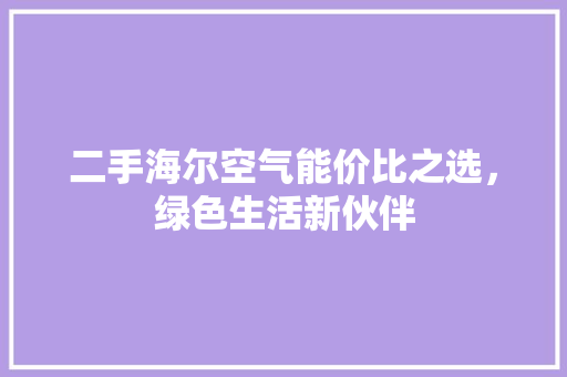 二手海尔空气能价比之选，绿色生活新伙伴
