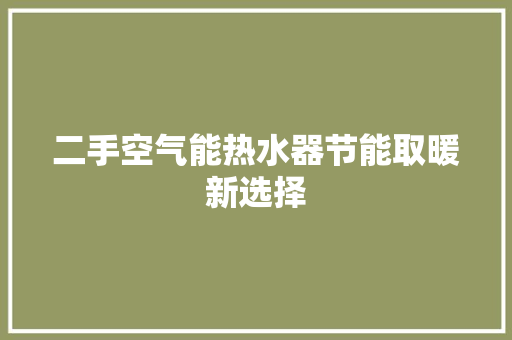 二手空气能热水器节能取暖新选择