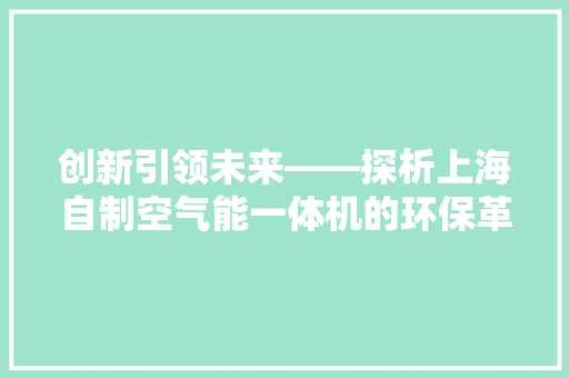 创新引领未来——探析上海自制空气能一体机的环保革命