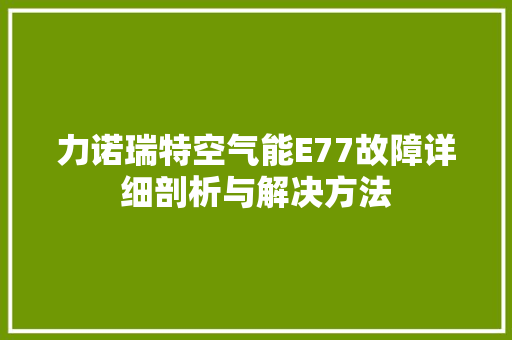力诺瑞特空气能E77故障详细剖析与解决方法