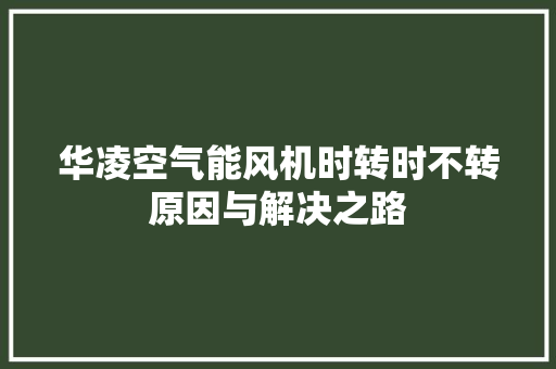 华凌空气能风机时转时不转原因与解决之路