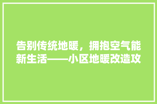 告别传统地暖，拥抱空气能新生活——小区地暖改造攻略