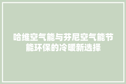 哈维空气能与芬尼空气能节能环保的冷暖新选择